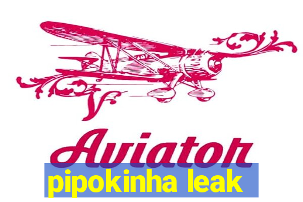 pipokinha leak